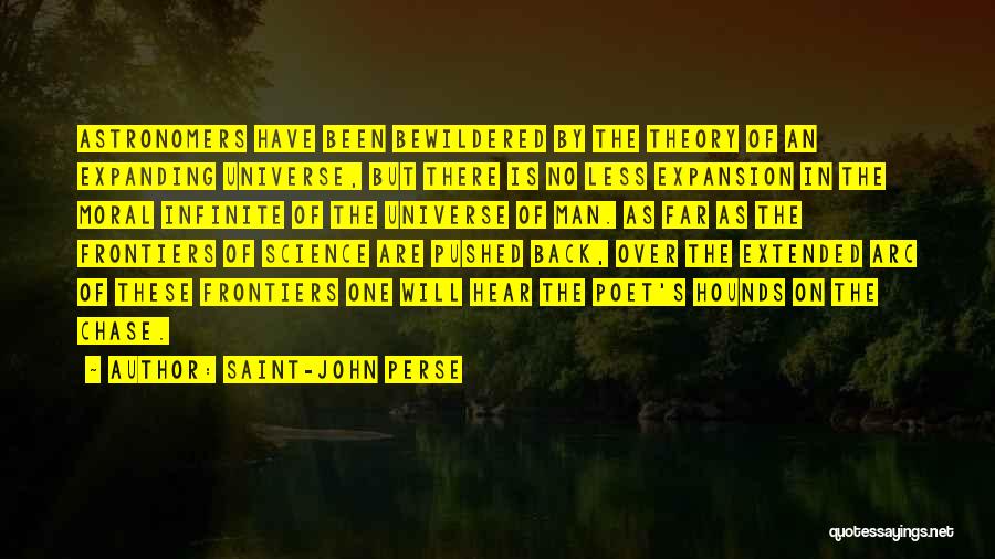 Saint-John Perse Quotes: Astronomers Have Been Bewildered By The Theory Of An Expanding Universe, But There Is No Less Expansion In The Moral