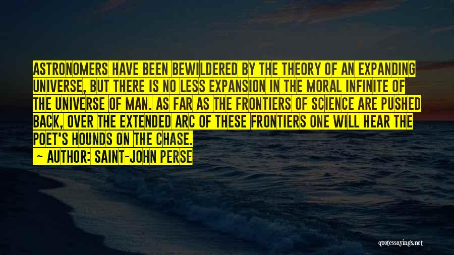 Saint-John Perse Quotes: Astronomers Have Been Bewildered By The Theory Of An Expanding Universe, But There Is No Less Expansion In The Moral