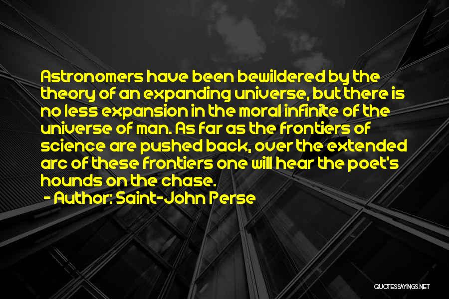 Saint-John Perse Quotes: Astronomers Have Been Bewildered By The Theory Of An Expanding Universe, But There Is No Less Expansion In The Moral