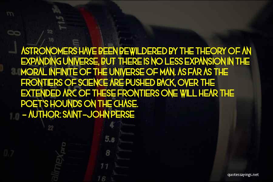 Saint-John Perse Quotes: Astronomers Have Been Bewildered By The Theory Of An Expanding Universe, But There Is No Less Expansion In The Moral