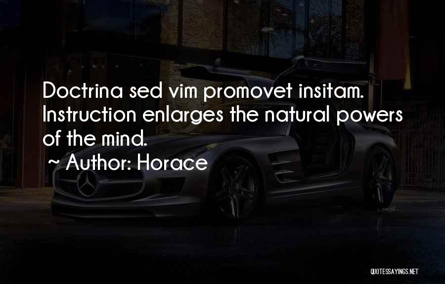 Horace Quotes: Doctrina Sed Vim Promovet Insitam. Instruction Enlarges The Natural Powers Of The Mind.