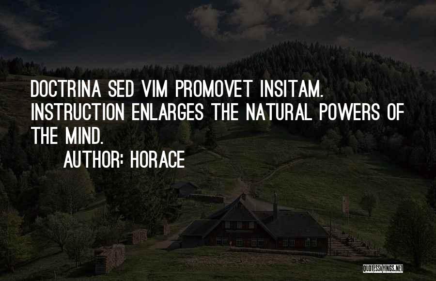 Horace Quotes: Doctrina Sed Vim Promovet Insitam. Instruction Enlarges The Natural Powers Of The Mind.