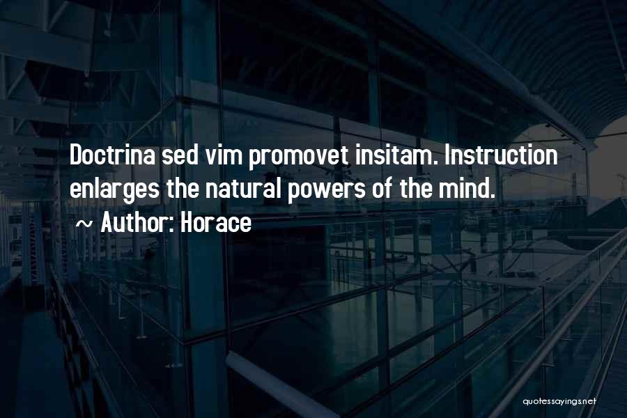 Horace Quotes: Doctrina Sed Vim Promovet Insitam. Instruction Enlarges The Natural Powers Of The Mind.