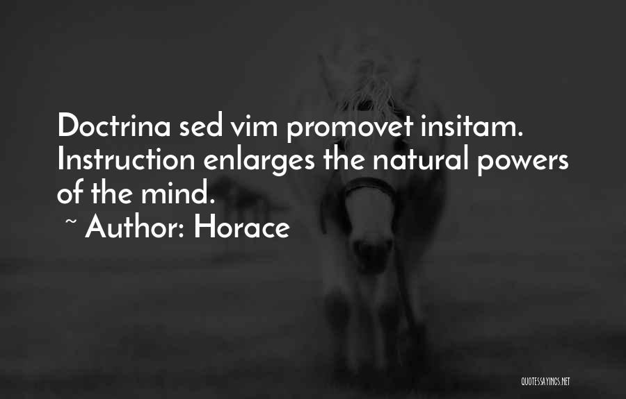 Horace Quotes: Doctrina Sed Vim Promovet Insitam. Instruction Enlarges The Natural Powers Of The Mind.