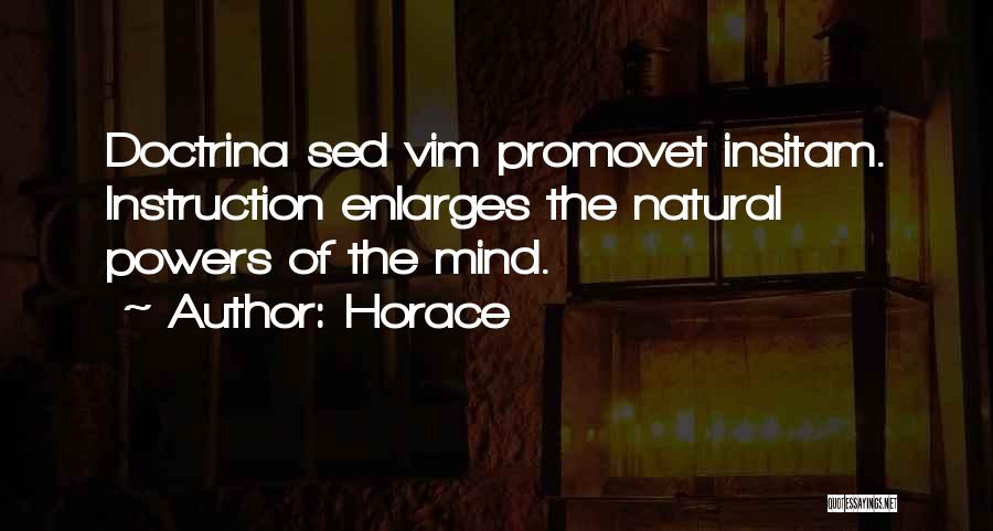 Horace Quotes: Doctrina Sed Vim Promovet Insitam. Instruction Enlarges The Natural Powers Of The Mind.