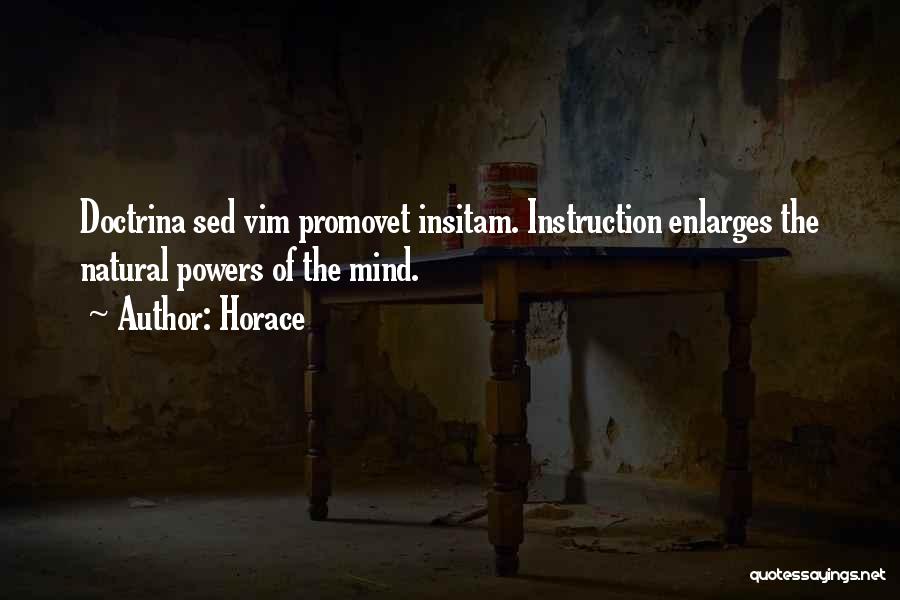 Horace Quotes: Doctrina Sed Vim Promovet Insitam. Instruction Enlarges The Natural Powers Of The Mind.