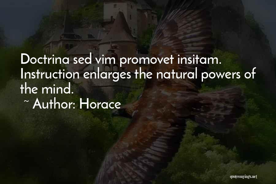 Horace Quotes: Doctrina Sed Vim Promovet Insitam. Instruction Enlarges The Natural Powers Of The Mind.