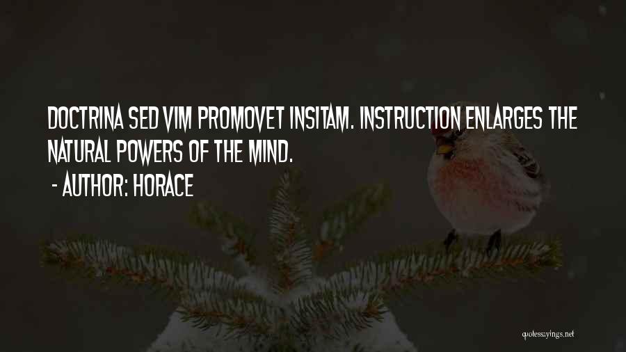 Horace Quotes: Doctrina Sed Vim Promovet Insitam. Instruction Enlarges The Natural Powers Of The Mind.