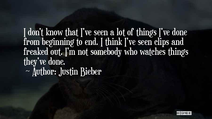 Justin Bieber Quotes: I Don't Know That I've Seen A Lot Of Things I've Done From Beginning To End. I Think I've Seen