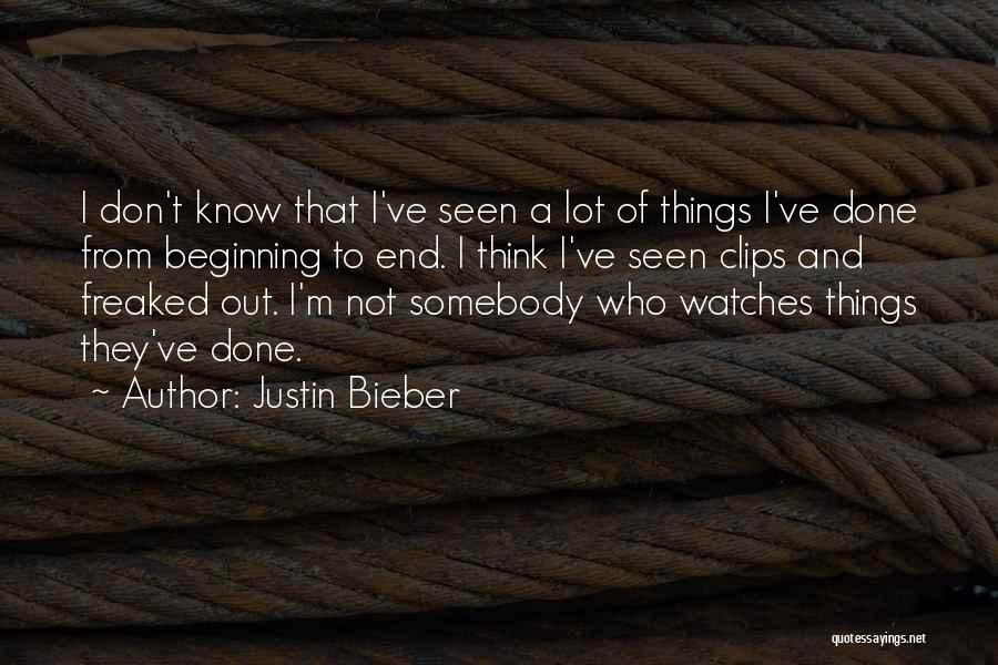 Justin Bieber Quotes: I Don't Know That I've Seen A Lot Of Things I've Done From Beginning To End. I Think I've Seen