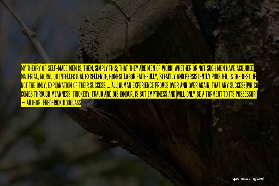 Frederick Douglass Quotes: My Theory Of Self-made Men Is, Then, Simply This; That They Are Men Of Work. Whether Or Not Such Men