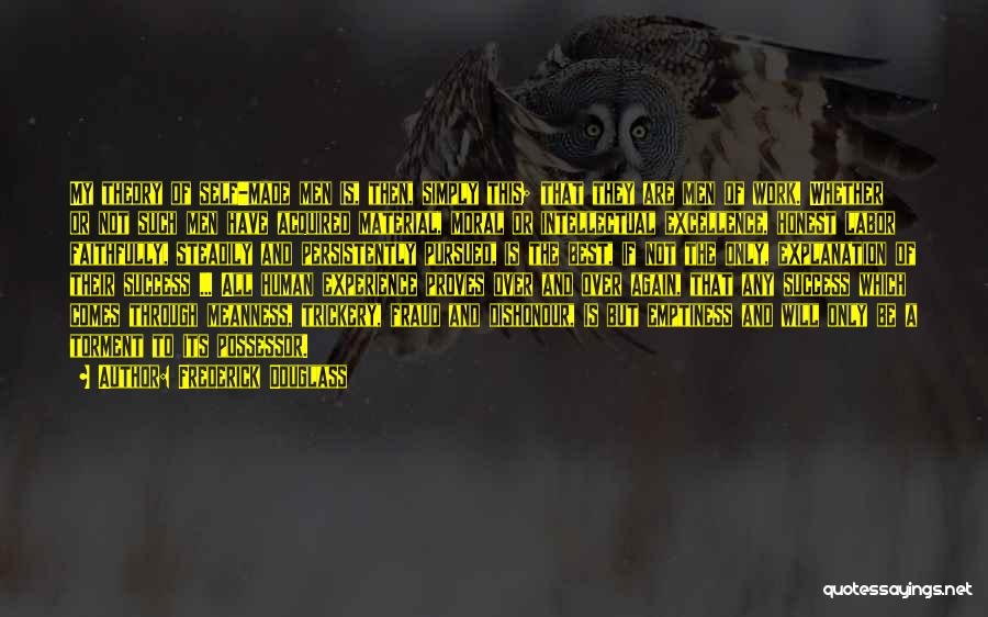 Frederick Douglass Quotes: My Theory Of Self-made Men Is, Then, Simply This; That They Are Men Of Work. Whether Or Not Such Men