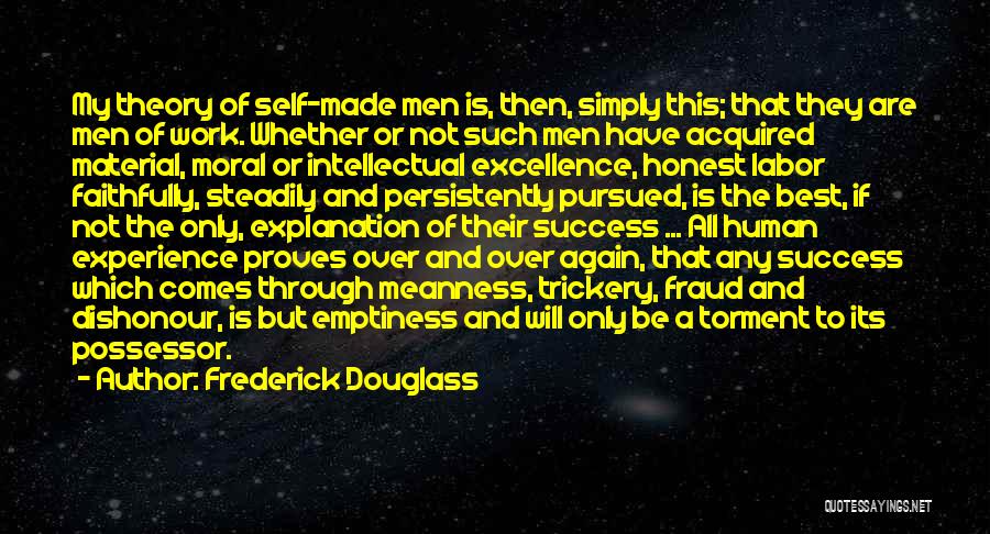 Frederick Douglass Quotes: My Theory Of Self-made Men Is, Then, Simply This; That They Are Men Of Work. Whether Or Not Such Men