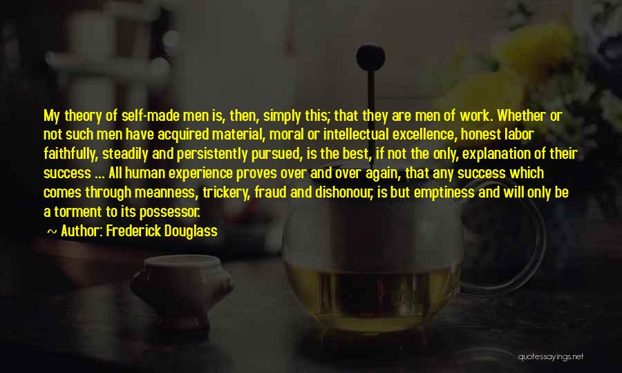 Frederick Douglass Quotes: My Theory Of Self-made Men Is, Then, Simply This; That They Are Men Of Work. Whether Or Not Such Men