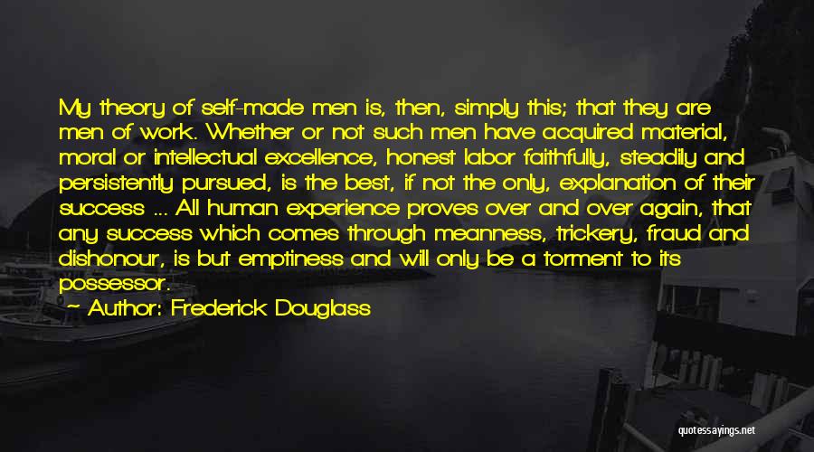 Frederick Douglass Quotes: My Theory Of Self-made Men Is, Then, Simply This; That They Are Men Of Work. Whether Or Not Such Men