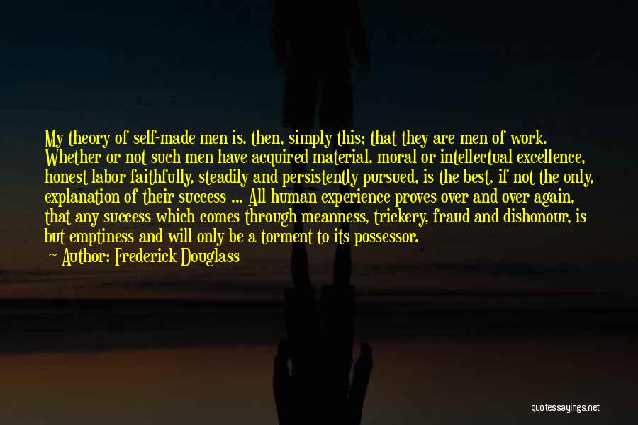 Frederick Douglass Quotes: My Theory Of Self-made Men Is, Then, Simply This; That They Are Men Of Work. Whether Or Not Such Men