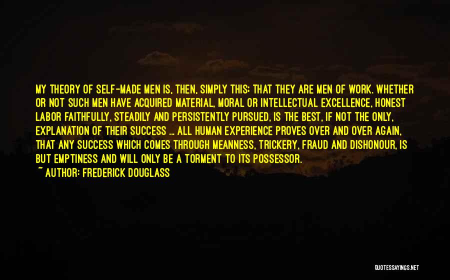 Frederick Douglass Quotes: My Theory Of Self-made Men Is, Then, Simply This; That They Are Men Of Work. Whether Or Not Such Men