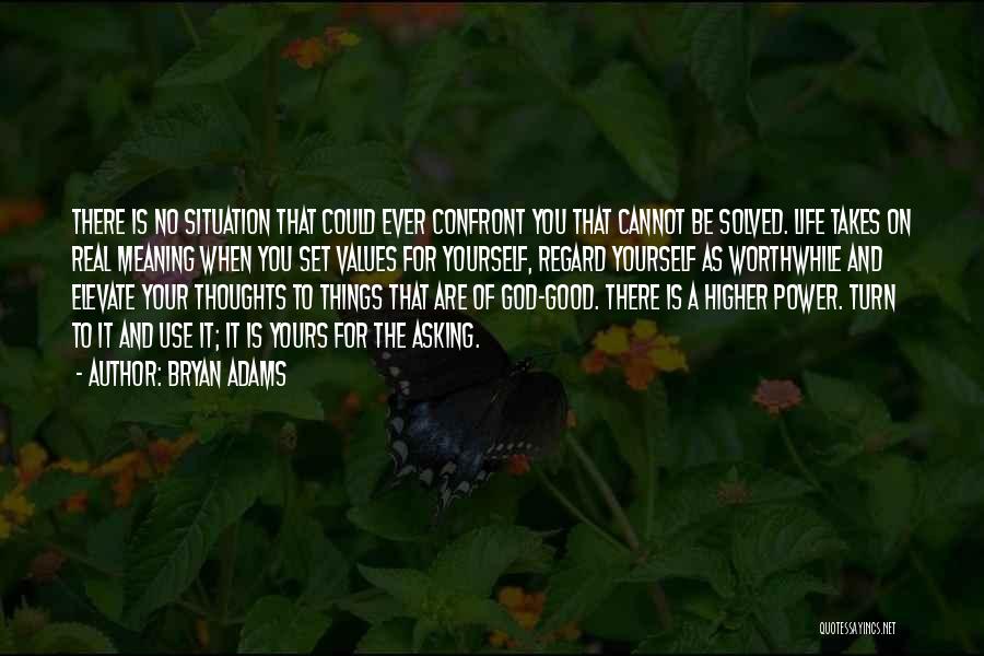 Bryan Adams Quotes: There Is No Situation That Could Ever Confront You That Cannot Be Solved. Life Takes On Real Meaning When You