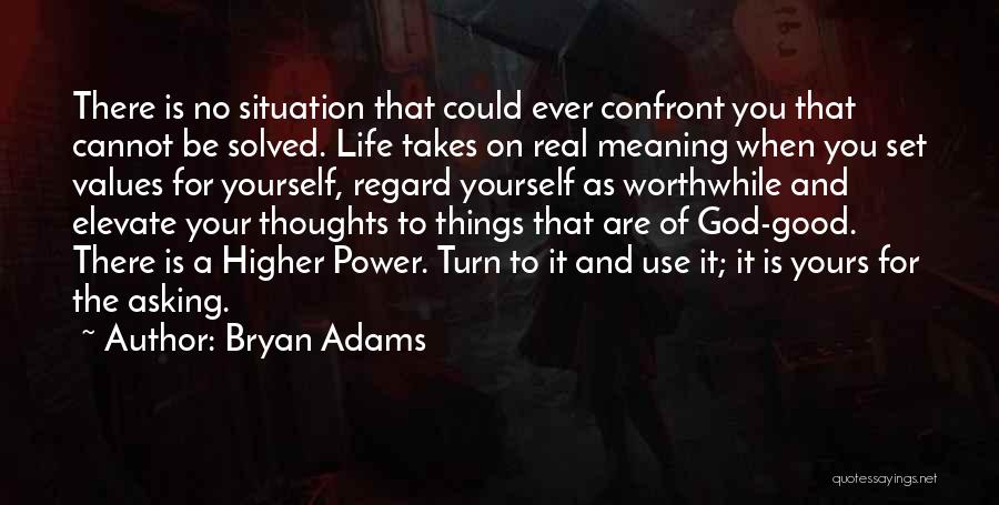 Bryan Adams Quotes: There Is No Situation That Could Ever Confront You That Cannot Be Solved. Life Takes On Real Meaning When You