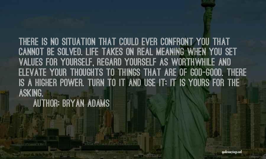 Bryan Adams Quotes: There Is No Situation That Could Ever Confront You That Cannot Be Solved. Life Takes On Real Meaning When You