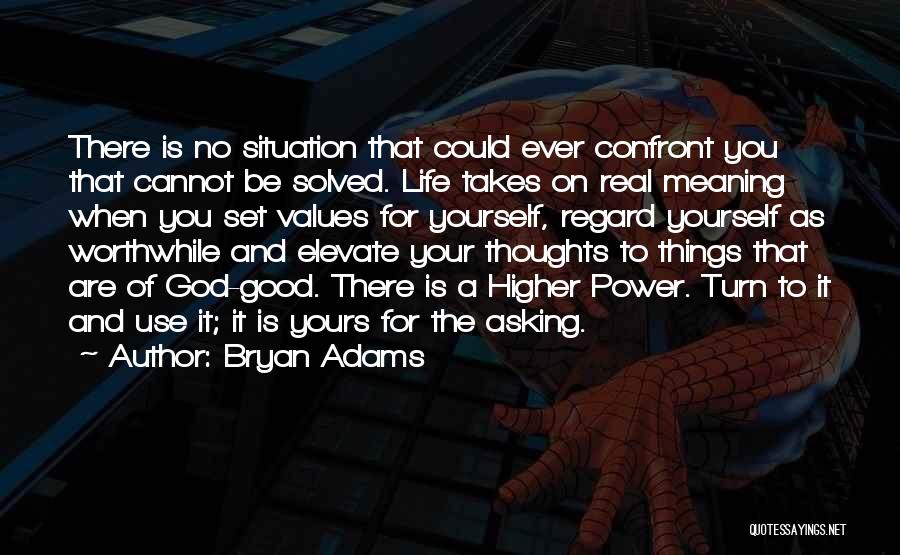 Bryan Adams Quotes: There Is No Situation That Could Ever Confront You That Cannot Be Solved. Life Takes On Real Meaning When You