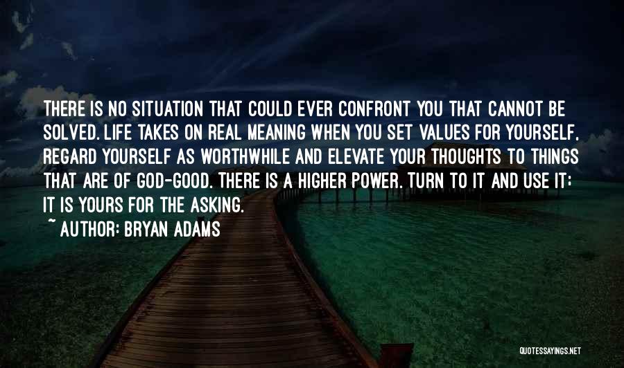 Bryan Adams Quotes: There Is No Situation That Could Ever Confront You That Cannot Be Solved. Life Takes On Real Meaning When You