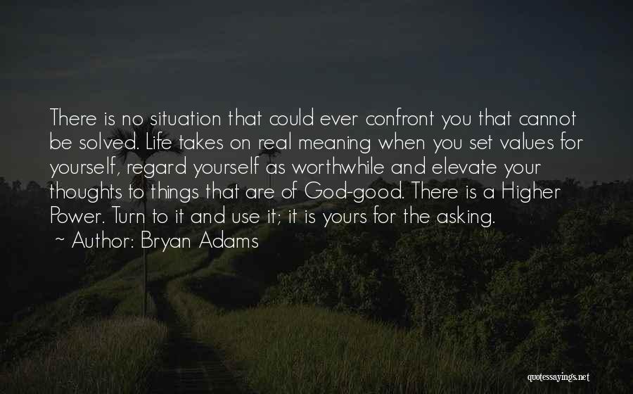 Bryan Adams Quotes: There Is No Situation That Could Ever Confront You That Cannot Be Solved. Life Takes On Real Meaning When You