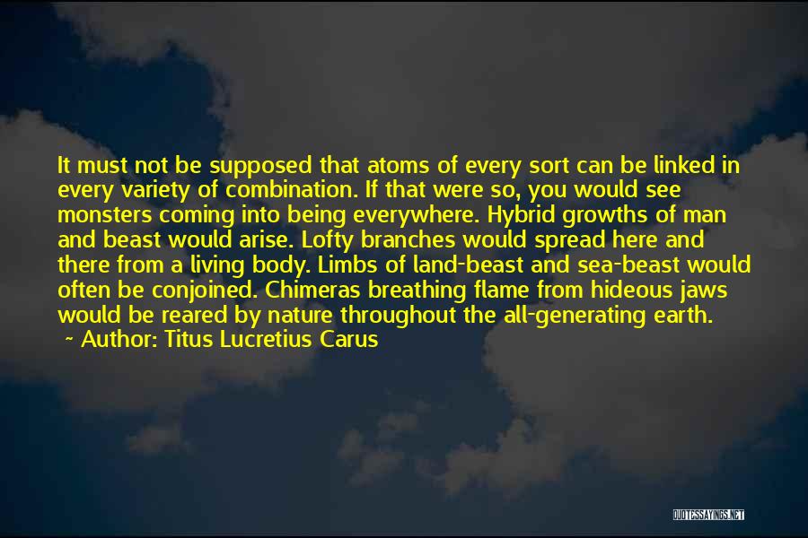Titus Lucretius Carus Quotes: It Must Not Be Supposed That Atoms Of Every Sort Can Be Linked In Every Variety Of Combination. If That