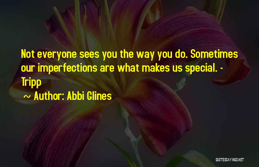 Abbi Glines Quotes: Not Everyone Sees You The Way You Do. Sometimes Our Imperfections Are What Makes Us Special. - Tripp