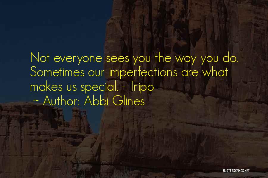 Abbi Glines Quotes: Not Everyone Sees You The Way You Do. Sometimes Our Imperfections Are What Makes Us Special. - Tripp