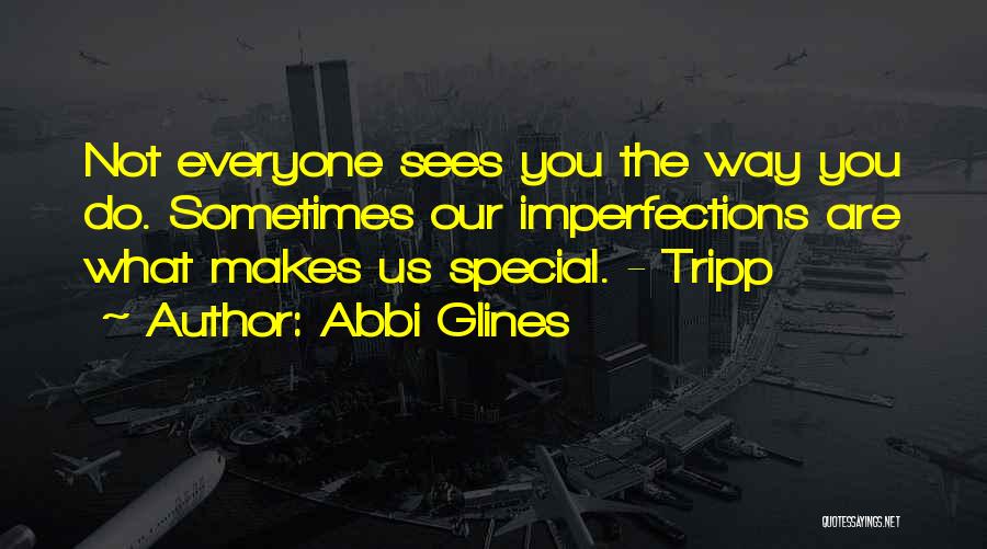 Abbi Glines Quotes: Not Everyone Sees You The Way You Do. Sometimes Our Imperfections Are What Makes Us Special. - Tripp