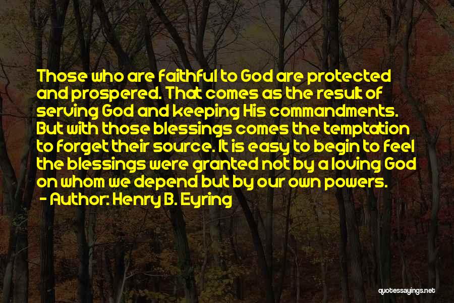 Henry B. Eyring Quotes: Those Who Are Faithful To God Are Protected And Prospered. That Comes As The Result Of Serving God And Keeping