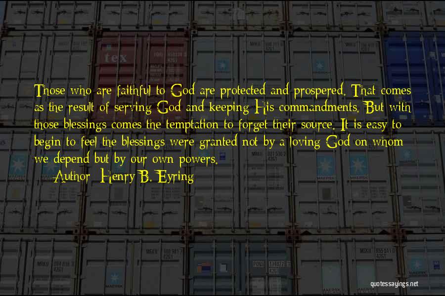 Henry B. Eyring Quotes: Those Who Are Faithful To God Are Protected And Prospered. That Comes As The Result Of Serving God And Keeping