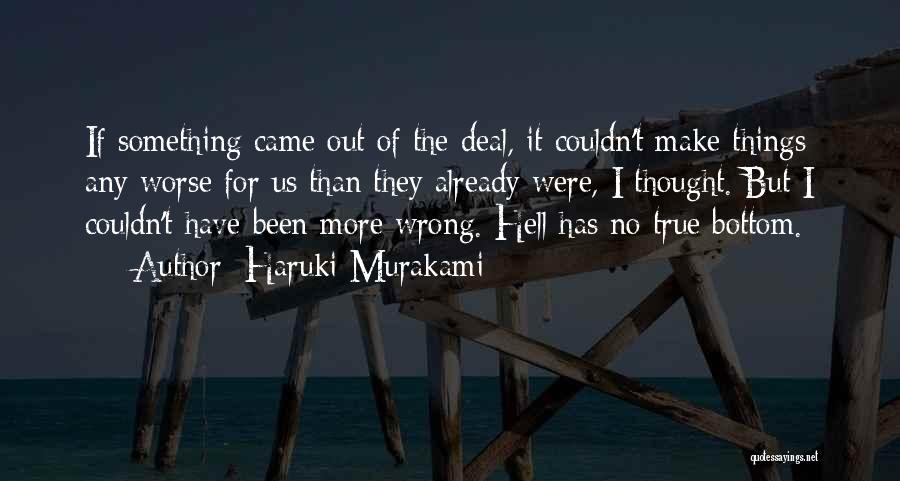 Haruki Murakami Quotes: If Something Came Out Of The Deal, It Couldn't Make Things Any Worse For Us Than They Already Were, I