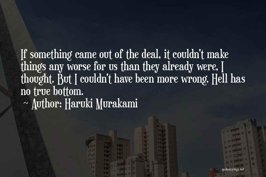 Haruki Murakami Quotes: If Something Came Out Of The Deal, It Couldn't Make Things Any Worse For Us Than They Already Were, I