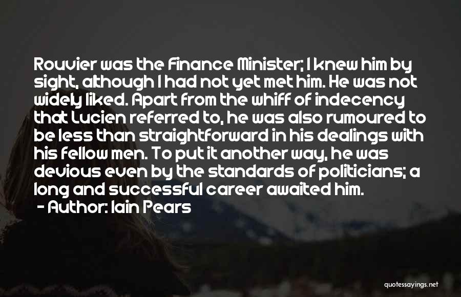 Iain Pears Quotes: Rouvier Was The Finance Minister; I Knew Him By Sight, Although I Had Not Yet Met Him. He Was Not