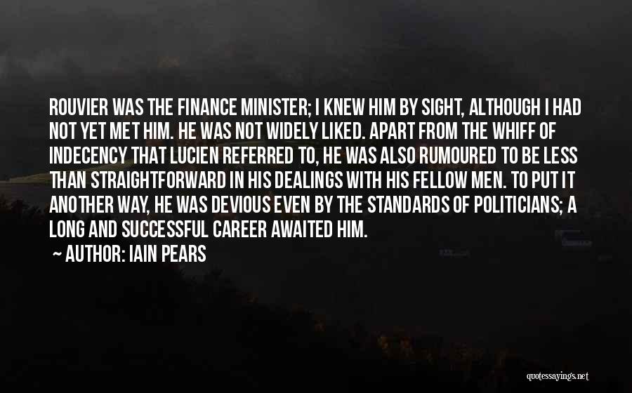 Iain Pears Quotes: Rouvier Was The Finance Minister; I Knew Him By Sight, Although I Had Not Yet Met Him. He Was Not