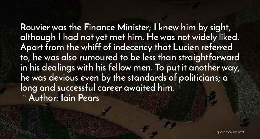 Iain Pears Quotes: Rouvier Was The Finance Minister; I Knew Him By Sight, Although I Had Not Yet Met Him. He Was Not