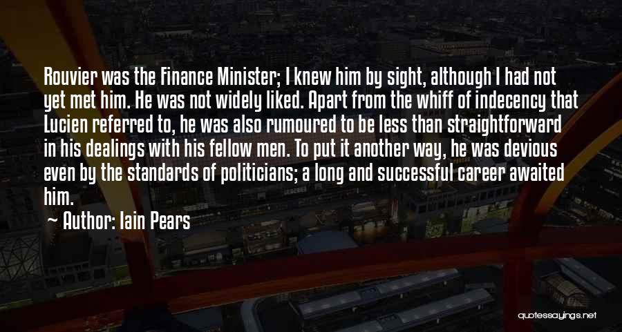 Iain Pears Quotes: Rouvier Was The Finance Minister; I Knew Him By Sight, Although I Had Not Yet Met Him. He Was Not