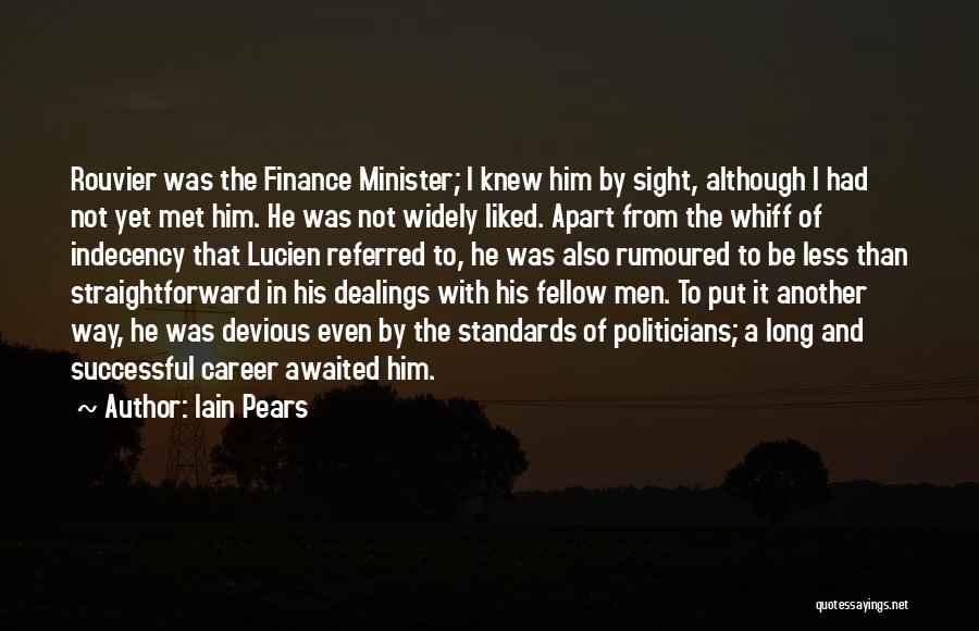 Iain Pears Quotes: Rouvier Was The Finance Minister; I Knew Him By Sight, Although I Had Not Yet Met Him. He Was Not