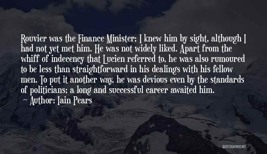 Iain Pears Quotes: Rouvier Was The Finance Minister; I Knew Him By Sight, Although I Had Not Yet Met Him. He Was Not