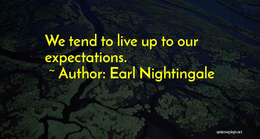 Earl Nightingale Quotes: We Tend To Live Up To Our Expectations.