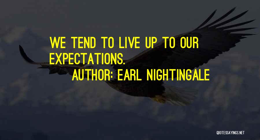 Earl Nightingale Quotes: We Tend To Live Up To Our Expectations.