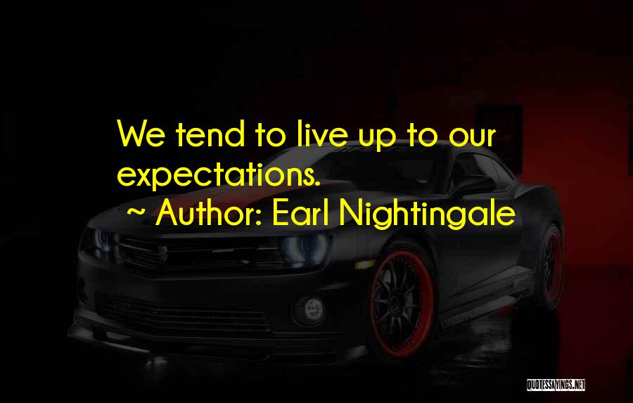 Earl Nightingale Quotes: We Tend To Live Up To Our Expectations.