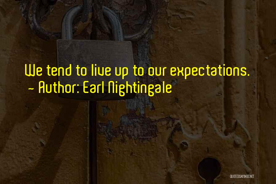 Earl Nightingale Quotes: We Tend To Live Up To Our Expectations.