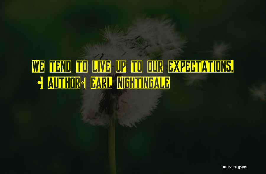 Earl Nightingale Quotes: We Tend To Live Up To Our Expectations.