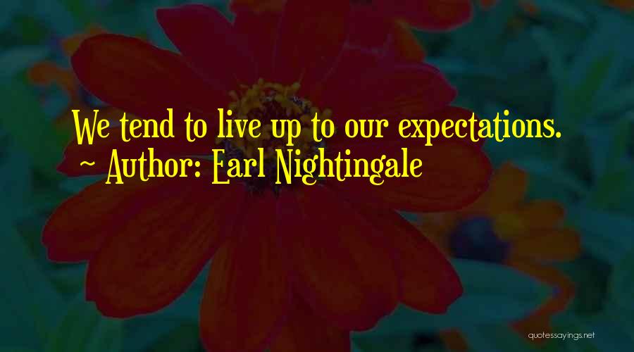 Earl Nightingale Quotes: We Tend To Live Up To Our Expectations.