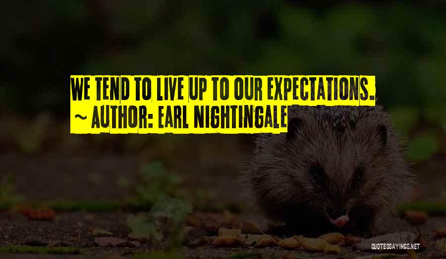 Earl Nightingale Quotes: We Tend To Live Up To Our Expectations.