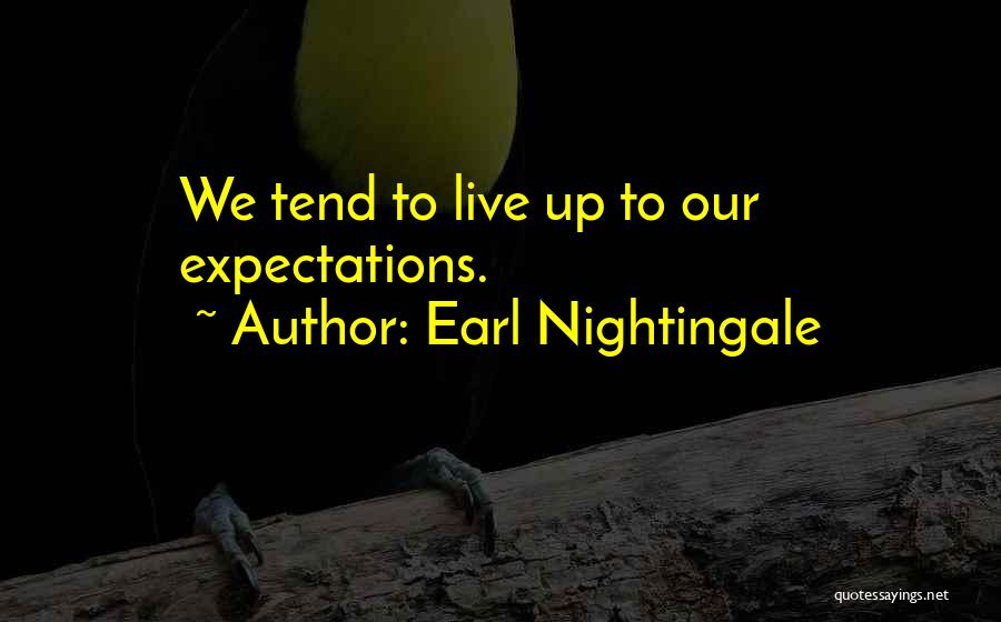 Earl Nightingale Quotes: We Tend To Live Up To Our Expectations.