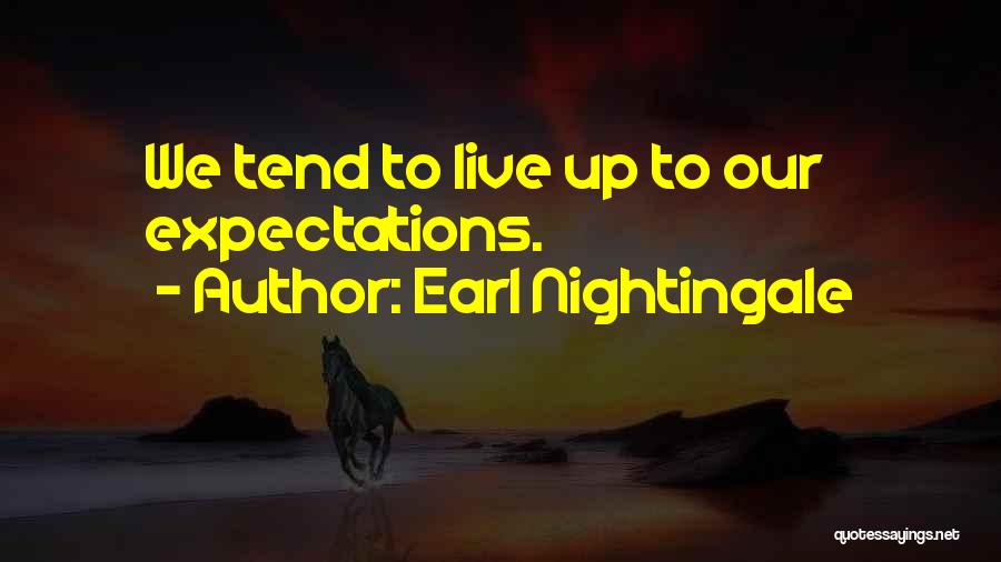Earl Nightingale Quotes: We Tend To Live Up To Our Expectations.